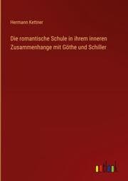 Cover von Die romantische Schule in ihrem inneren Zusammenhange mit Göthe und Schiller