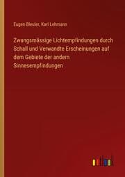 Cover von Zwangsmässige Lichtempfindungen durch Schall und Verwandte Erscheinungen auf dem Gebiete der andern Sinnesempfindungen