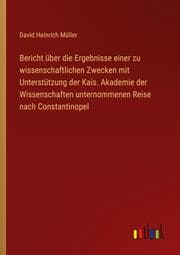 Cover von Bericht über die Ergebnisse einer zu wissenschaftlichen Zwecken mit Unterstützung der Kais. Akademie der Wissenschaften unternommenen Reise nach Constantinopel