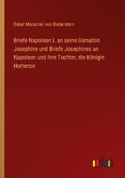 Cover von Briefe Napoleon I. an seine Gemahlin Josephine und Briefe Josephines an Napoleon und ihre Tochter, die Königin Hortense