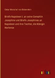 Cover von Briefe Napoleon I. an seine Gemahlin Josephine und Briefe Josephines an Napoleon und ihre Tochter, die Königin Hortense