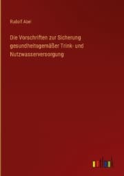 Cover von Die Vorschriften zur Sicherung gesundheitsgemäßer Trink- und Nutzwasserversorgung