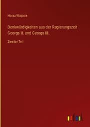 Cover von Denkwürdigkeiten aus der Regierungszeit Georgs II. und Georgs III.