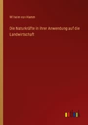 Cover von Die Naturkräfte in ihrer Anwendung auf die Landwirtschaft