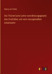 Cover von Die Thünen'sche Lehre vom Bildungsgesetz des Zinsfußes und vom naturgemäßen Arbeitslohn