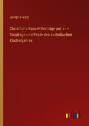 Cover von Christliche Kanzel-Vorträge auf alle Sonntage und Feste des katholischen Kirchenjahres