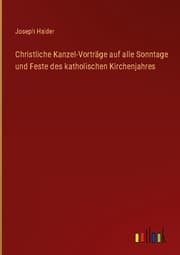 Cover von Christliche Kanzel-Vorträge auf alle Sonntage und Feste des katholischen Kirchenjahres