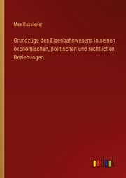 Cover von Grundzüge des Eisenbahnwesens in seinen ökonomischen, politischen und rechtlichen Beziehungen