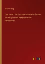 Cover von Das Gesetz der Trochaeischen Wortformen im Dactylischen Hexameter und Pentameter