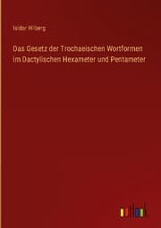Cover von Das Gesetz der Trochaeischen Wortformen im Dactylischen Hexameter und Pentameter