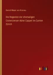 Cover von Die Regesten der ehemaligen Cistercienser-Abtei Cappel im Canton Zürich