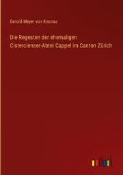 Cover von Die Regesten der ehemaligen Cistercienser-Abtei Cappel im Canton Zürich