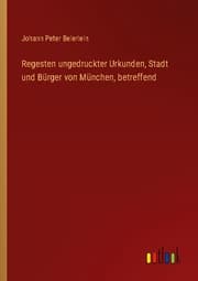 Cover von Regesten ungedruckter Urkunden, Stadt und Bürger von München, betreffend