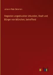 Cover von Regesten ungedruckter Urkunden, Stadt und Bürger von München, betreffend