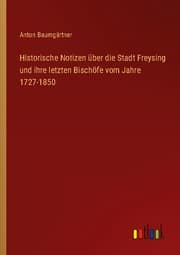 Cover von Historische Notizen über die Stadt Freysing und ihre letzten Bischöfe vom Jahre 1727-1850