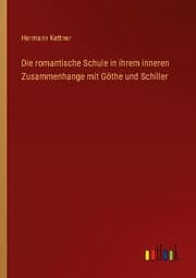 Cover von Die romantische Schule in ihrem inneren Zusammenhange mit Göthe und Schiller