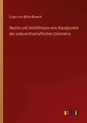 Cover von Rechte und Verhältnisse vom Standpunkte der volkswirthschaftlichen Güterlehre