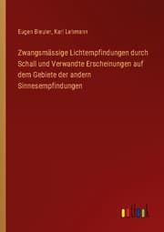 Cover von Zwangsmässige Lichtempfindungen durch Schall und Verwandte Erscheinungen auf dem Gebiete der andern Sinnesempfindungen