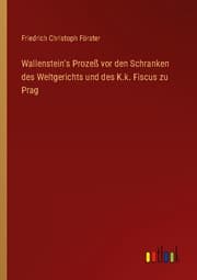 Cover von Wallenstein's Prozeß vor den Schranken des Weltgerichts und des K.k. Fiscus zu Prag