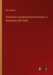 Cover von Romantiker und germanistische Studien in Heidelberg 1804-1808