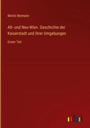 Cover von Alt- und Neu-Wien. Geschichte der Kaiserstadt und ihrer Umgebungen