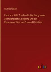 Cover von Peter von Ailli: Zur Geschichte des grossen abendländischen Schisma und der Reformconcilien von Pisa und Constanz