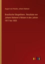 Cover von Brasilische Säugethiere : Resultate von Johann Natterer's Reisen in den Jahren 1817 bis 1835