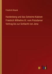 Cover von Hardenberg und das Geheime Kabinet Friedrich Wilhelms III. vom Potsdamer Vertrag bis zur Schlacht von Jena