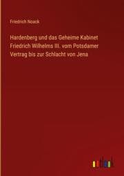 Cover von Hardenberg und das Geheime Kabinet Friedrich Wilhelms III. vom Potsdamer Vertrag bis zur Schlacht von Jena