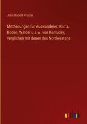 Cover von Mittheilungen für Auswanderer: Klima, Boden, Wälder u.s.w. von Kentucky, verglichen mit denen des Nordwestens