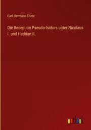 Cover von Die Reception Pseudo-Isidors unter Nicolaus I. und Hadrian II.