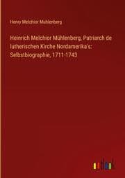 Cover von Heinrich Melchior Mühlenberg, Patriarch de lutherischen Kirche Nordamerika's: Selbstbiographie, 1711-1743