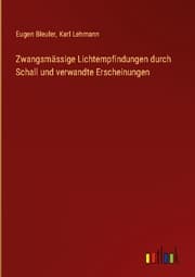 Cover von Zwangsmässige Lichtempfindungen durch Schall und verwandte Erscheinungen