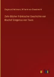 Cover von Zehn Bücher Fränkischer Geschichte von Bischof Gregorius von Tours