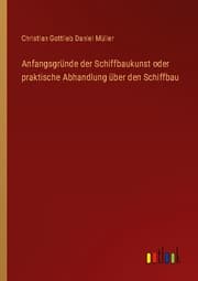 Cover von Anfangsgründe der Schiffbaukunst oder praktische Abhandlung über den Schiffbau