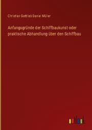 Cover von Anfangsgründe der Schiffbaukunst oder praktische Abhandlung über den Schiffbau
