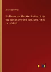 Cover von Die Mauren und Marokko: Die Geschichte des westlichen Orients vom Jahre 711 bis zur Jetztzeit