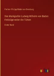 Cover von Des Markgrafen Ludwig Wilhelm von Baden Feldzüge wider die Türken