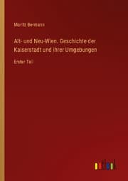 Cover von Alt- und Neu-Wien. Geschichte der Kaiserstadt und ihrer Umgebungen