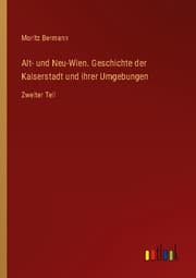 Cover von Alt- und Neu-Wien. Geschichte der Kaiserstadt und ihrer Umgebungen