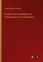 Cover von Die Heerstrasse von Belgrad nach Constantinopel und die Balkanpässe