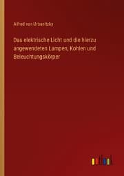 Cover von Das elektrische Licht und die hierzu angewendeten Lampen, Kohlen und Beleuchtungskörper