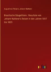 Cover von Brasilische Säugethiere : Resultate von Johann Natterer's Reisen in den Jahren 1817 bis 1835