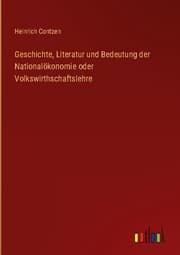 Cover von Geschichte, Literatur und Bedeutung der Nationalökonomie oder Volkswirthschaftslehre