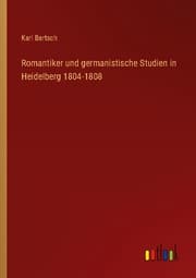 Cover von Romantiker und germanistische Studien in Heidelberg 1804-1808