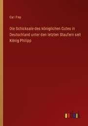 Cover von Die Schicksale des königlichen Gutes in Deutschland unter den letzten Staufern seit König Philipp