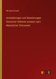 Cover von Ansiedelungen und Wanderungen Deutscher Stämme zumeist nach Hessischen Ortsnamen