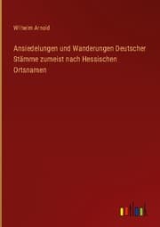 Cover von Ansiedelungen und Wanderungen Deutscher Stämme zumeist nach Hessischen Ortsnamen