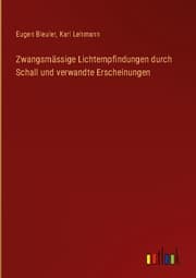 Cover von Zwangsmässige Lichtempfindungen durch Schall und verwandte Erscheinungen