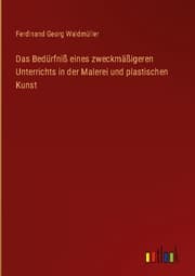 Cover von Das Bedürfniß eines zweckmäßigeren Unterrichts in der Malerei und plastischen Kunst